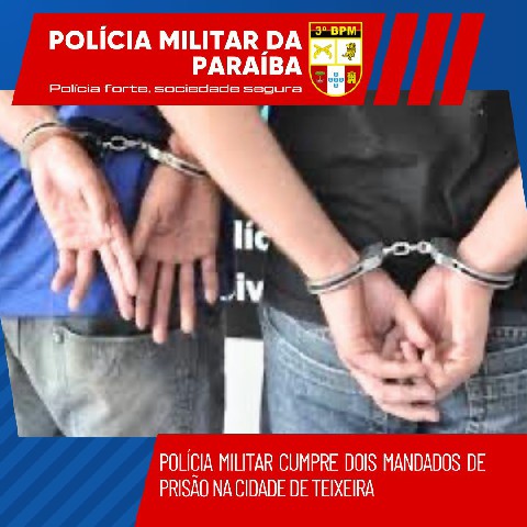 POLÍCIA MILITAR CUMPRE DOIS MANDADOS DE PRISÃO NA CIDADE DE TEIXEIRA
