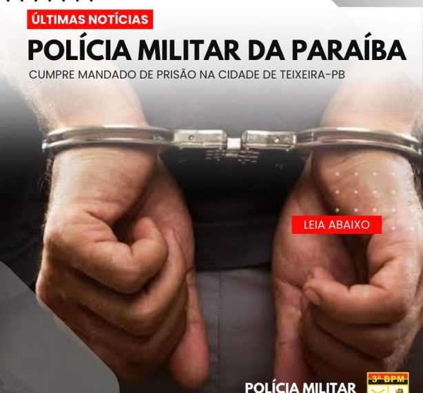 POLICIA MILITAR CUMPRE MANDADO DE PRISÃO NA CIDADE DE TEIXEIRA-PB